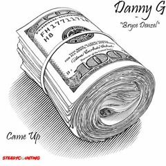 "Came up"  By Danny G- "Bryce Denzel"