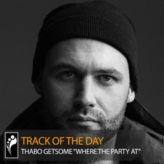 Track of the Day: Thabo Getsome “Where the Party At”