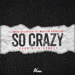 Mike Delorean ft. Maffew Ragazino- So Crazy (prod by 5ickness)