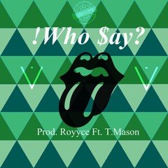 Who $ay Ft. T.Mason (Prod. Royyce)
