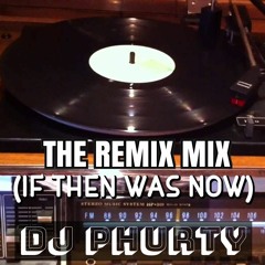 The Remix Mix (If Then Was Now...)