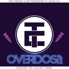 Two Friends & Exit Friendzone ft. Natalola - Overdose (TRU Concept Remix)