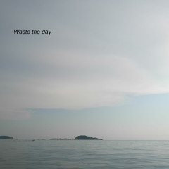 Waste The Day