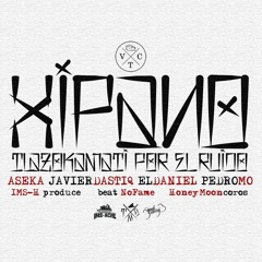 XIPANO (Tlazokamati por el ruido) -  Aseka x Javier Dastiq x El Daniel x Pedro Mo