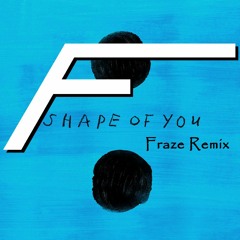 Ed Sheeran - Shape Of You (Fraze Remix)