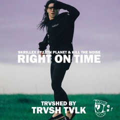 Skrillex & Kill The Noise & 12th Planet - Right On Time (Trvshed By Trvsh Tvlk)