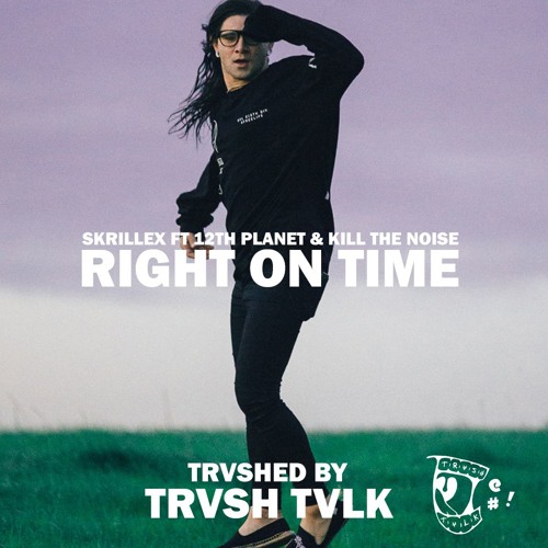 Skrillex & Kill The Noise & 12th Planet - Right On Time (Trvshed By Trvsh Tvlk)