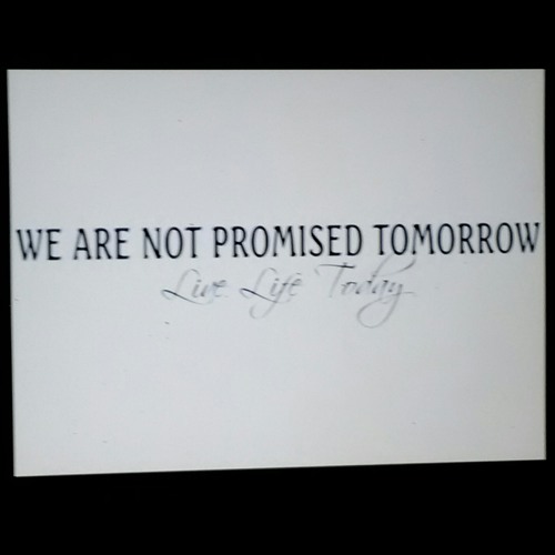 Tomorrow isn't promised.ft Life