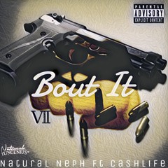Bout It By: Natural Neph Ft CashLife Cover Art By: VII Chrys
