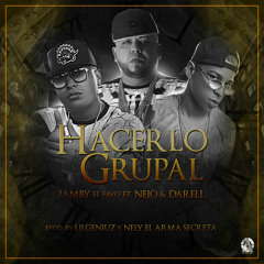 Hacerlo Grupal -Jamby el Favo ft Ñejo & Darell