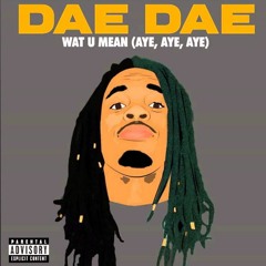 Dae Dae - Wat U Mean (Aye, Aye, Aye)