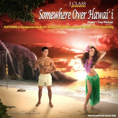 Somewhere Over Hawaii - (Somewhere Over The Rainbow/Hawaii 5-0 Mashup)- J Class