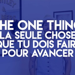 The ONE THING la seule chose que tu dois faire pour avancer