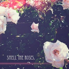 "Smell The Roses"