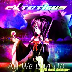 eXtaticus - All We Can Do ~BVG euro arrange~