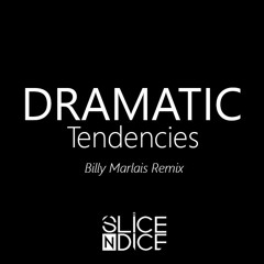 Dramatic Tendencies (Billy Marlais Remix) - Slice N Dice