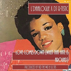 L'Daialogue- Love Come Down(When That Hate Is Around)feat. DJ R-Tistic(Produced by Kid The Wiz)