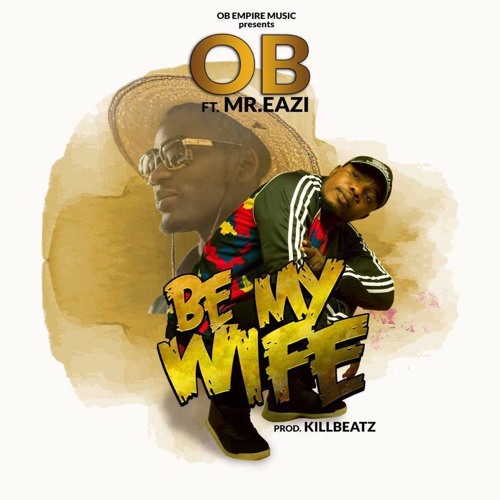 OB ft. Mr Eazi-  Be My Wife (Prod. By Killbeatz)
