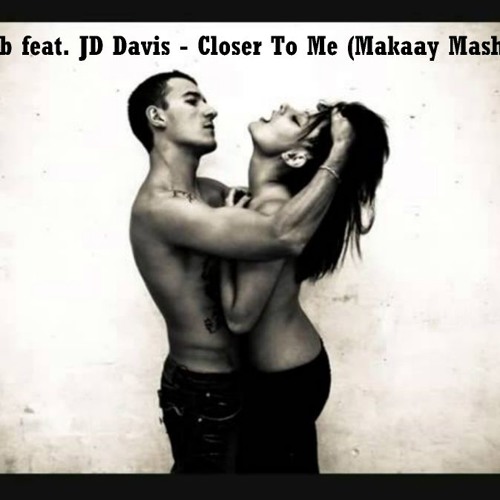 Chab Feat. JD Davis - Closer To Me (Makaay MashUp)