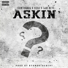 Askin (Feat. Lizzle & Fame Reek) Prod. By Ryanonnabeat