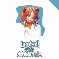 W A S T E D ! - Desu Ne ( SickDub! REMIX )