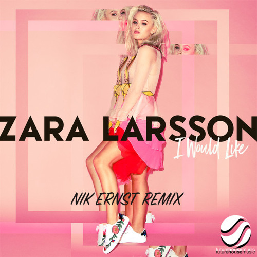 Zara Larsson - I Would Like (Nik Ernst Remix)