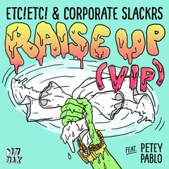 ETC!ETC! x Corporate Slackrs - Raise up FT Petey Pablo {VIP} OUT NOW