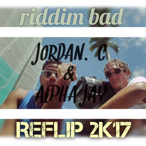 Stream DEF J - RIDDIM BAD ( JORDAN.C & ALPHA JAY ) REFLIP 2K17 click ...