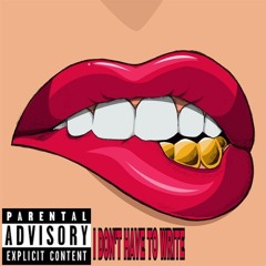 I DON'T HAVE TO WRITE [PROD. BY LIL RINGTONE x WHITE SHINOBI]