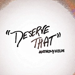 Deserve That