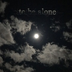 to be alone