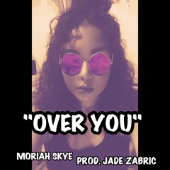 Over You - Moriah Skye Prod. Jade Zabric