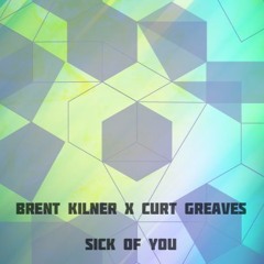 Brent Kilner X Curt Greaves - Sick Of You [Free Download]