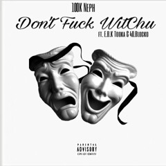 100K NEPH - Don't Fuck Witchu ft. E.B.K Tooka & 40.Blocko
