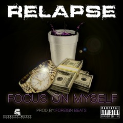 Relapse - "Focus On Myself" (Prod. by Foreign Beats)