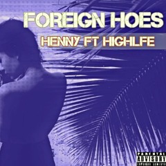 Foreign Hoes (Henny Ft Highlife)
