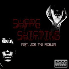 SHAPE SHIFTING FEAT. JROD THE PROBLEM