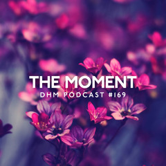The Moment — DHM Podcast #169 (January 2017)