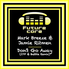 Mark Breeze & Jamie Ritmen - Don't Go Away (IYF & Bubble Remix)