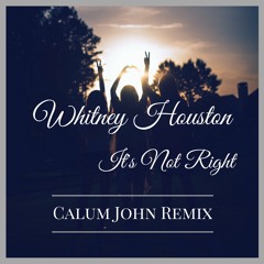 Whitney Houston - It's Not Right (Calum John Remix)