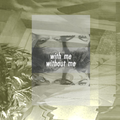 without you (with me, without me)