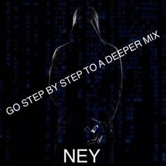 GO STEP BY STEP TO A DEEPER MIX BY NEY
