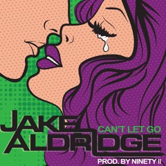 Jake Aldridge  -Can't Let Go - Prod by Ninety II