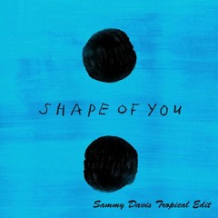 Shape of You ( Sammy Davis Tropical Edit)Aux Germany Special Track