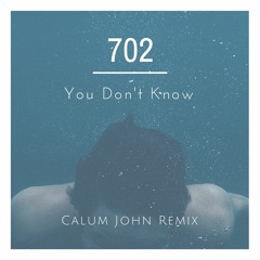 702 - You Don't Know (Calum John Remix)