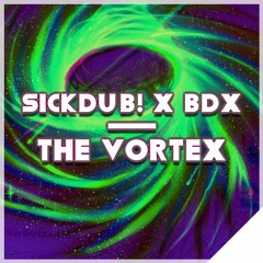 SickDub! X BDX - The Vortex [BUY= FREE DL]
