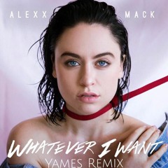 Alexx Mack - Whatever I want (Yames Remix)