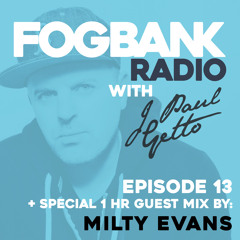Fogbank Radio with J Paul Getto : Episode 13 + MILTY EVANS Guest Mix