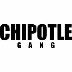 $$  LONG LIVE THE CHIPOTLE GANG $$