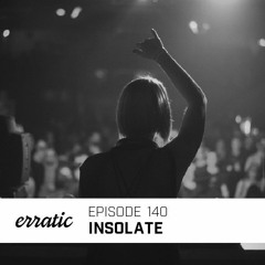Erratic Podcast 140 | Insolate